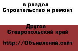  в раздел : Строительство и ремонт » Другое . Ставропольский край